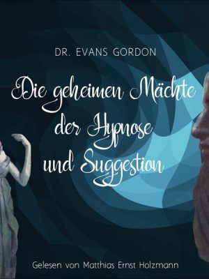 Die geheimen Mächte der Hypnose und der Suggestion