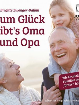 Zum Glück gibt's Oma und Opa!: Wie Großeltern Familien stärken und fördern können