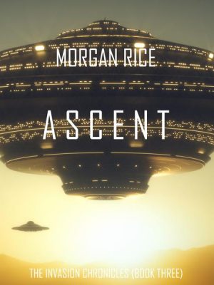 Ascent (The Invasion Chronicles—Book Three): A Science Fiction Thriller