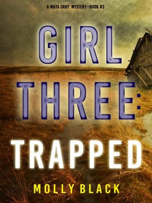 Girl Three: Trapped (A Maya Gray FBI Suspense Thriller—Book 3)