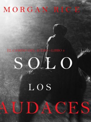 Solo los Audaces (El Camino del Acero—Libro 4)