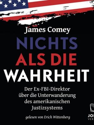 Nichts als die Wahrheit: Der Ex-FBI-Direktor über die Unterwanderung des amerikanischen Justizsystems