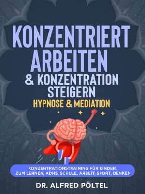 Konzentriert arbeiten & Konzentration steigern - Hypnose & Mediation