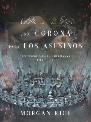 Una Corona para Los Asesinos (Un Trono para Las Hermanas—Libro Siete)