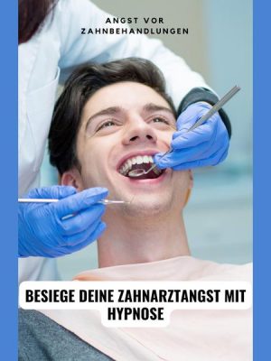 Angst vor Zahnbehandlungen: Besiege deine Zahnarztangst mit Hypnose