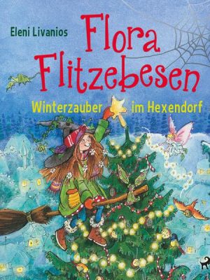 Flora Flitzebesen – Winterzauber im Hexendorf