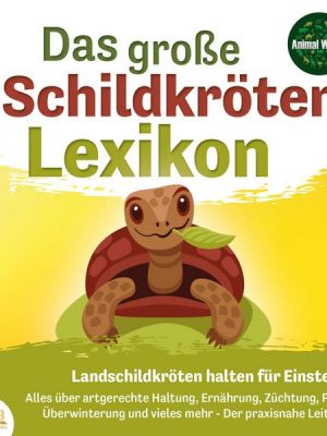 DAS GROSSE SCHILDKRÖTENLEXIKON - Landschildkröten halten für Einsteiger: Alles über artgerechte Haltung