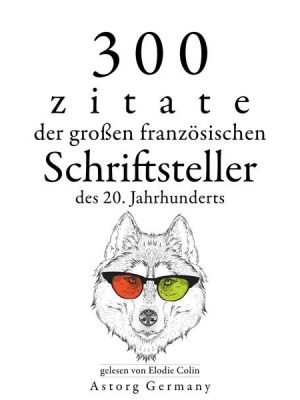 300 Zitate der großen französischen Schriftsteller des 20. Jahrhunderts