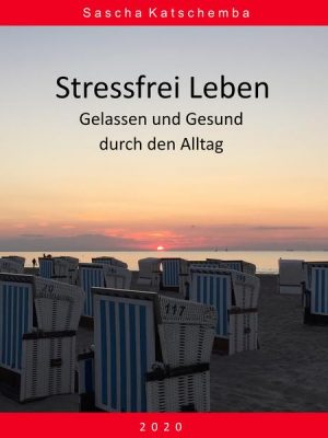 Stressfrei Leben - Gelassen und Gesund durch den Alltag