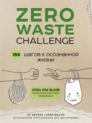 ZERO WASTE CHALLENGE. 155 shagov k osoznannoy zhizni