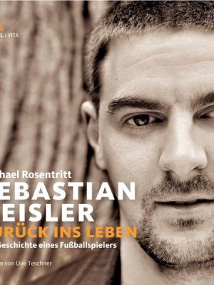 Sebastian Deisler: Zurück ins Leben - Die Geschichte eines Fußballspielers