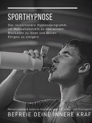 Sporthypnose: Mentaltraining & moderne Hypnotherapie für Hobby- und Profisportler