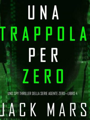 Una Trappola per Zero (Uno spy thriller della serie Agente Zero—Libro #4)