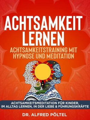 Achtsamkeit lernen - Achtsamkeitstraining mit Hypnose und Meditation