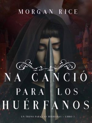 Una Canción para Los Huérfanos (Un Trono para Las Hermanas—Libro Tres)