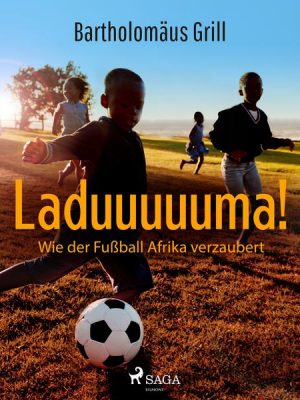 Laduuuuuma! Wie der Fußball Afrika verzaubert