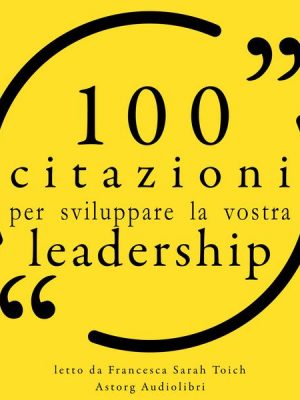 100 Citazioni per sviluppare la vostra leadership per