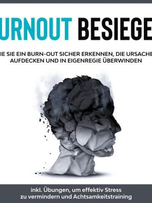 Burnout besiegen: Wie Sie ein Burn-Out sicher erkennen