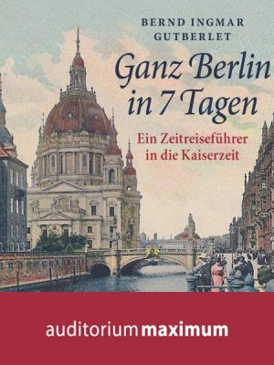 Ganz Berlin in 7 Tagen (Ungekürzt)