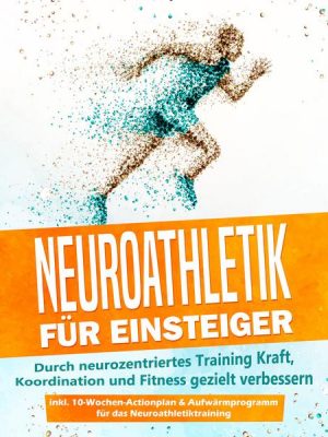 Neuroathletik für Einsteiger: Durch neurozentriertes Training Kraft