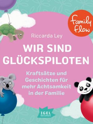 FamilyFlow. Wir sind Glückspiloten. Kraftsätze und Geschichten für mehr Achtsamkeit in der Familie