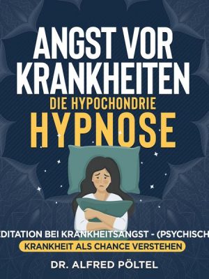 Angst vor Krankheiten - die Hypochondrie Hypnose