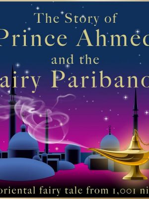 The story of Prince Ahmed and the fairy Paribanou