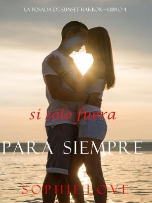 Si Sólo Fuera Para Siempre (La Posada de Sunset Harbor—Libro 4)