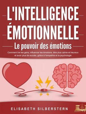 L'INTELLIGENCE ÉMOTIONNELLE - Le pouvoir des émotions: Comment lire les gens