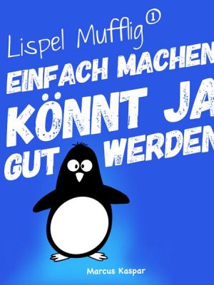 Lispel Mufflig: Einfach machen. Könnt ja gut werden.