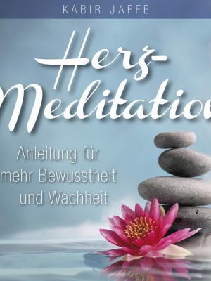 HERZ-MEDITATION. Anleitung für mehr Bewusstheit und Wachheit
