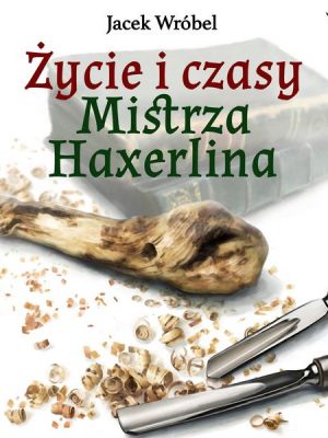 Życie i czasy Mistrza Haxerlina