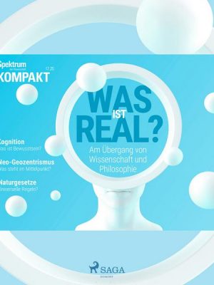 Spektrum Kompakt: Was ist real? - Am Übergang von Wissenschaft und Philosophie