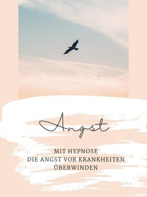 Mit Hypnose die Angst vor Krankheiten überwinden