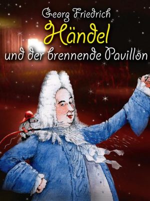 Georg Friedrich Händel und der brennende Pavillon