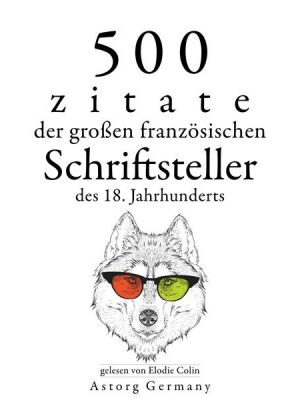 500 Zitate der großen französischen Schriftsteller des 18. Jahrhunderts