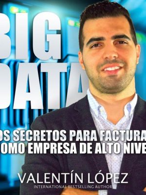 Big Data los Secretos para Facturar Como Empresa de Alto Nivel