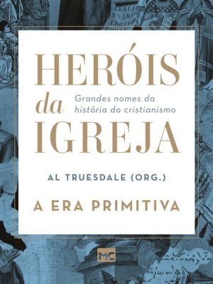 Heróis da Igreja - Vol. 1 - A Era Primitiva