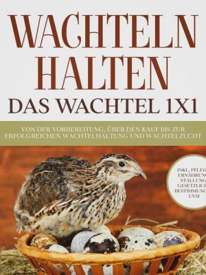 Wachteln halten - Das Wachtel 1x1: Von der Vorbereitung