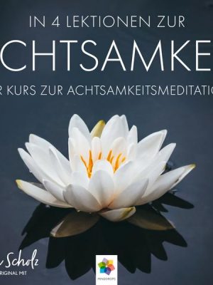 Achtsamkeit * In 4 einfachen Lektionen zur Achtsamkeit