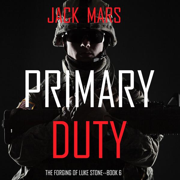 Primary Duty: The Forging of Luke Stone—Book #6 (an Action Thriller)