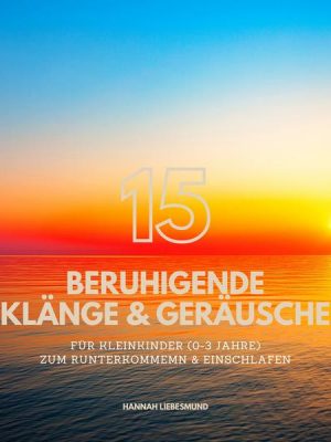 15 beruhigende Klänge & Naturgeräusche für Babies & Kleinkinder (0-3 Jahre) - Bewährte Einschlafhilfen zum Runterkommen & Einschlafen