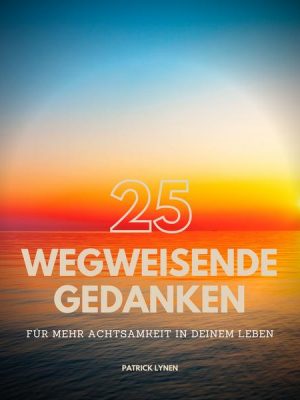 ACHTSAMKEIT: 25 wegweisende Gedanken für mehr Achtsamkeit in Deinem Leben