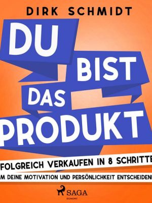 DU bist das Produkt - Erfolgreich verkaufen in 8 Schritten - warum Deine Motivation und Persönlichkeit entscheidend sind