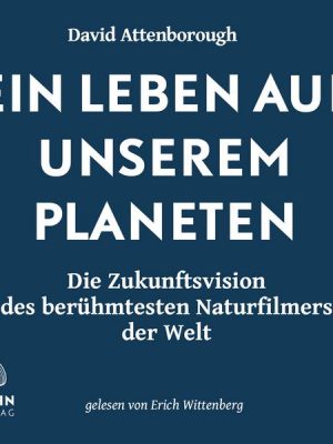 Ein Leben auf unserem Planeten: Die Zukunftsvision des berühmtesten Naturfilmers der Welt