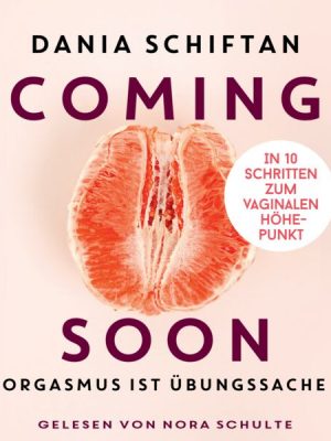 Coming Soon - Orgasmus ist Übungssache - In 10 Schritten zum vaginalen Höhepunkt (Ungekürzt)