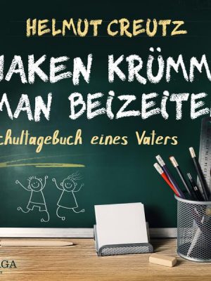 Haken krümmt man beizeiten - Schultagebuch eines Vaters