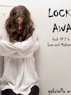 Locked Away (Book #2 in the Love and Madness series)