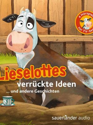 Lieselottes verrückte Ideen (Vier Hörspiele)