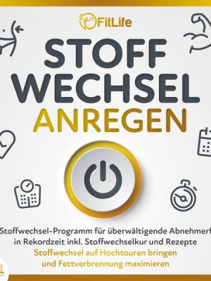 STOFFWECHSEL ANREGEN: Das Stoffwechsel-Programm für überwältigende Abnehmerfolge in Rekordzeit inkl. Stoffwechselkur und Rezepte - Stoffwechsel auf Ho